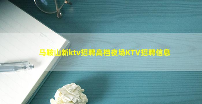 马鞍山新ktv招聘高档夜场KTV招聘信息
